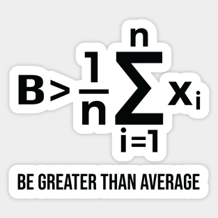 Be Greater Than Average - Math Joke Sticker